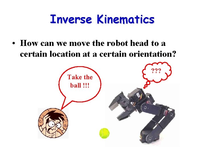 Inverse Kinematics • How can we move the robot head to a certain location Inverse Kinematics • How can we move the robot head to a certain location