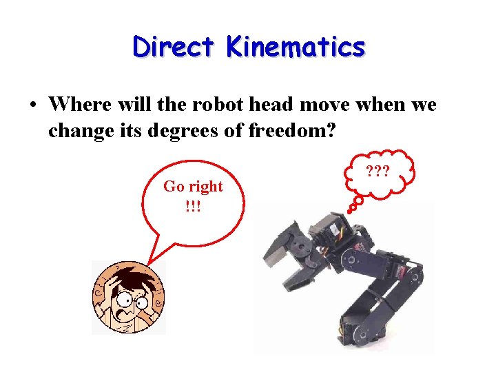 Direct Kinematics • Where will the robot head move when we change its degrees Direct Kinematics • Where will the robot head move when we change its degrees