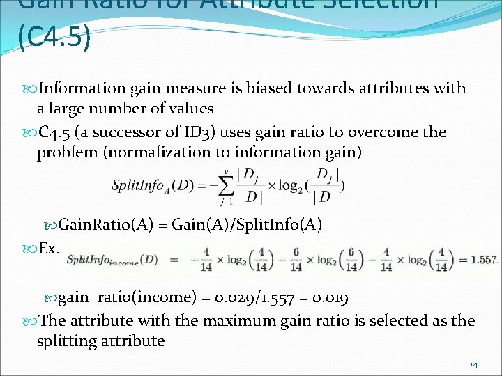 Gain Ratio for Attribute Selection (C 4. 5) Information gain measure is biased towards