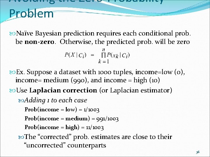 Avoiding the Zero-Probability Problem Naïve Bayesian prediction requires each conditional prob. be non-zero. Otherwise,
