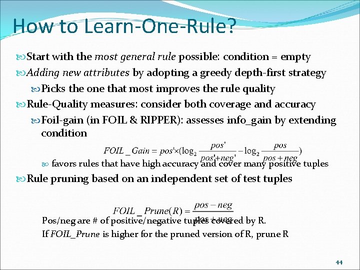 How to Learn-One-Rule? Start with the most general rule possible: condition = empty Adding