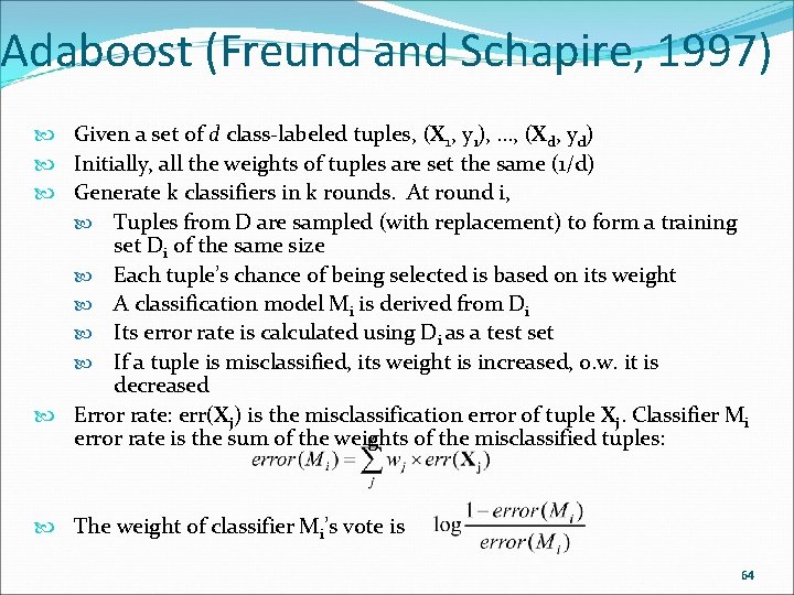 Adaboost (Freund and Schapire, 1997) Given a set of d class-labeled tuples, (X 1,
