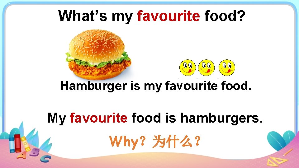 What’s my favourite food? Hamburger is my favourite food. My favourite food is hamburgers.