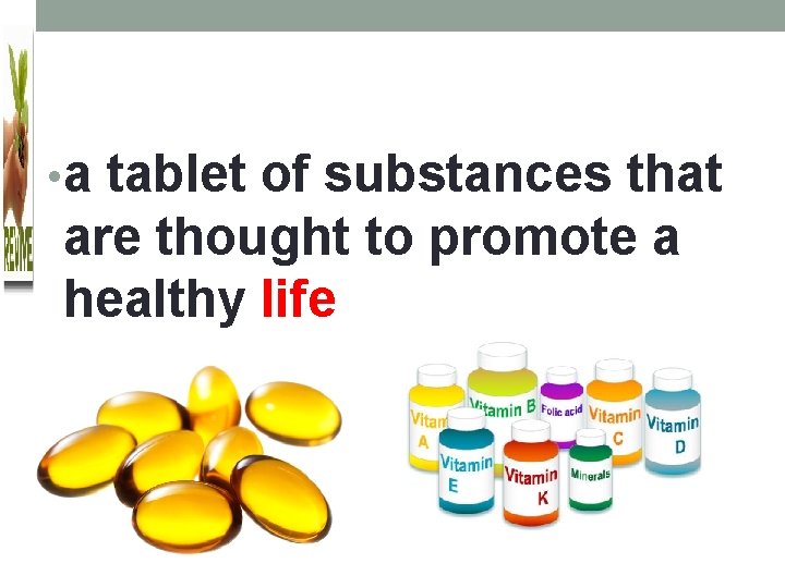  • a tablet of substances that are thought to promote a healthy life