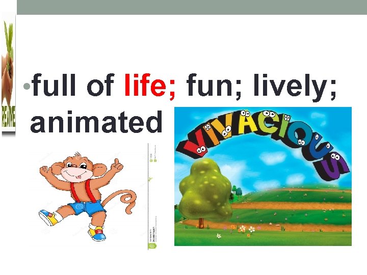  • full of life; fun; lively; animated 