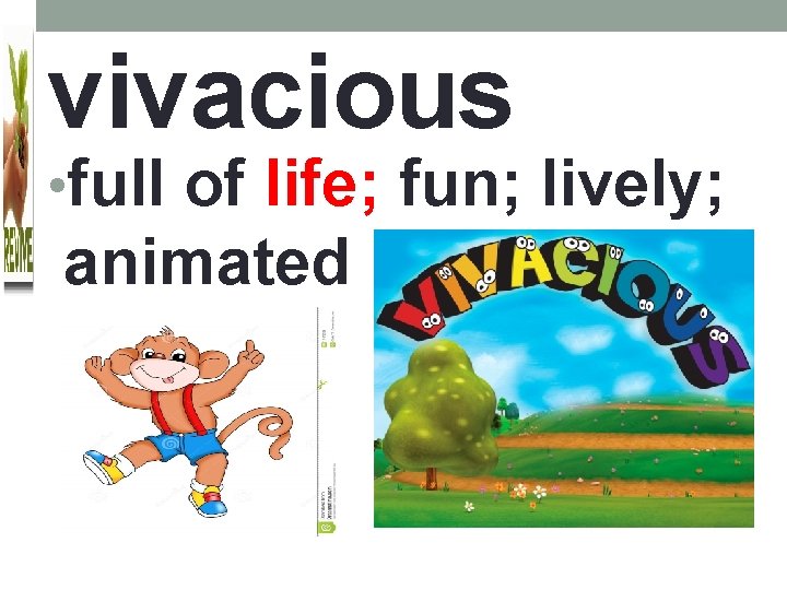 vivacious • full of life; fun; lively; animated 