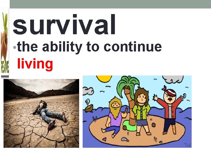 survival • the ability to continue living 