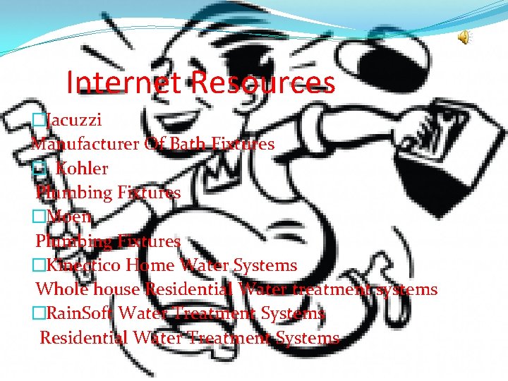 Internet Resources �Jacuzzi Manufacturer Of Bath Fixtures � Kohler Plumbing Fixtures �Moen Plumbing Fixtures