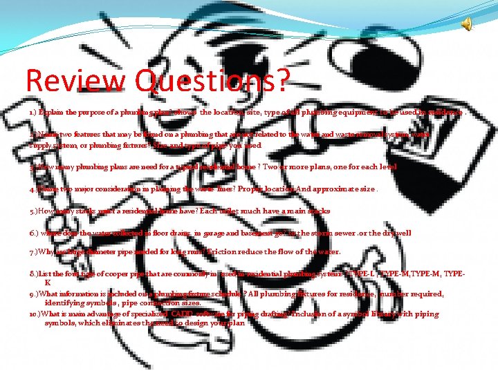 Review Questions? 1. ) Explain the purpose of a plumbing plan? shows the location,
