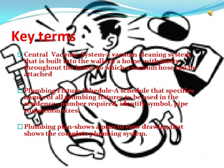 Key terms �Central Vacuum System-a vacuum cleaning system that is built into the walls