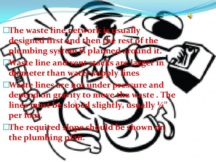 �The waste line network is usually designed first and then the rest of the