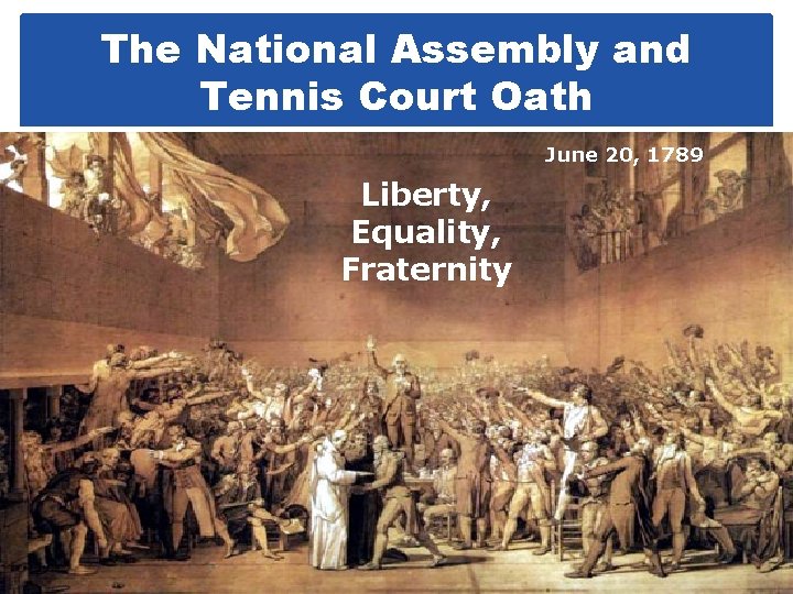 The National Assembly and Tennis Court Oath June 20, 1789 Liberty, Equality, Fraternity 