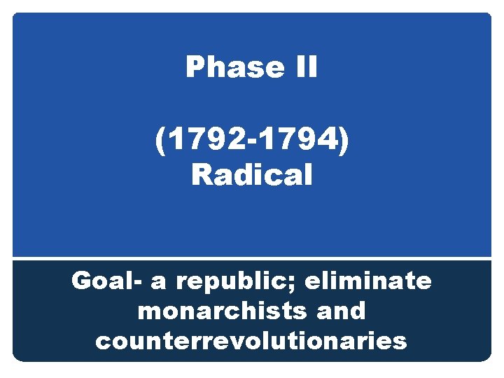Phase II (1792 -1794) Radical Goal- a republic; eliminate monarchists and counterrevolutionaries 