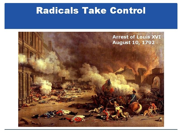 Radicals Take Control Arrest of Louis XVI August 10, 1792 