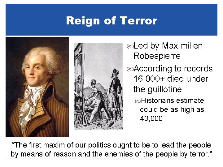 Reign of Terror Led by Maximilien Robespierre According to records 16, 000+ died under