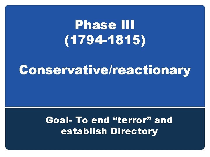 Phase III (1794 -1815) Conservative/reactionary Goal- To end “terror” and establish Directory 