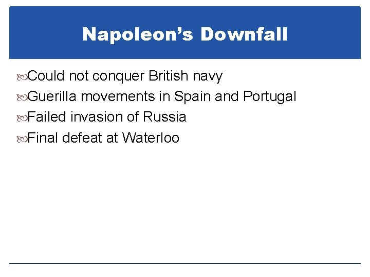 Napoleon’s Downfall Could not conquer British navy Guerilla movements in Spain and Portugal Failed