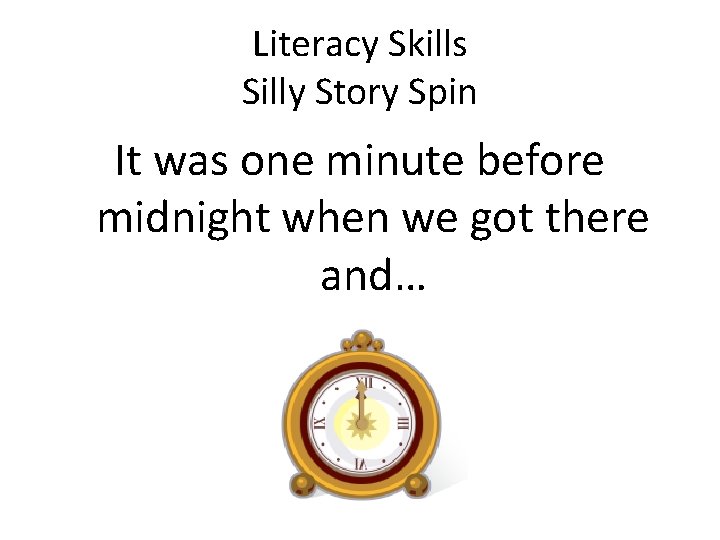 Literacy Skills Silly Story Spin It was one minute before midnight when we got
