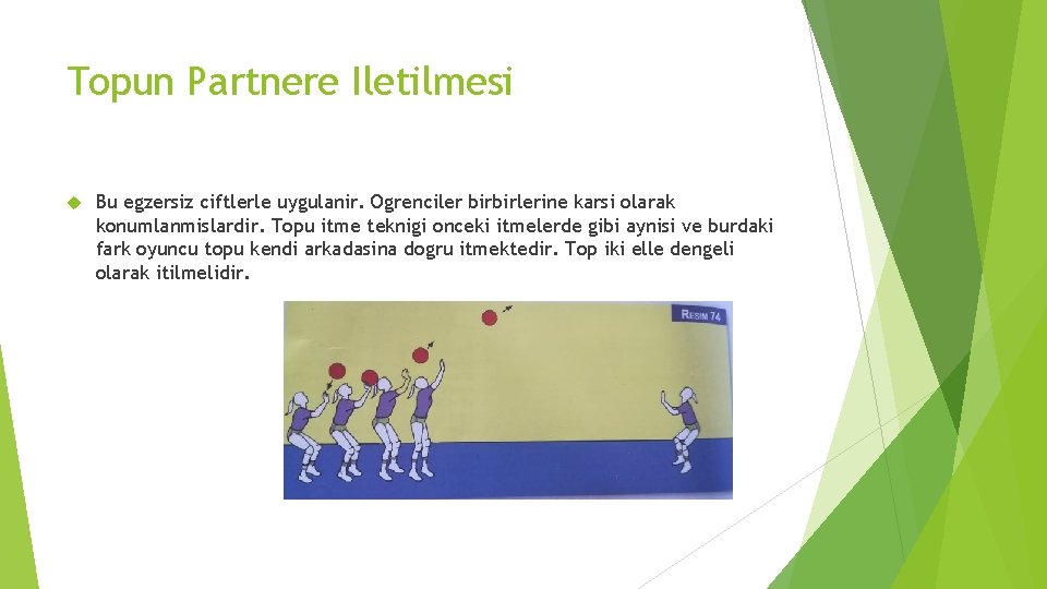 Topun Partnere Iletilmesi Bu egzersiz ciftlerle uygulanir. Ogrenciler birbirlerine karsi olarak konumlanmislardir. Topu itme