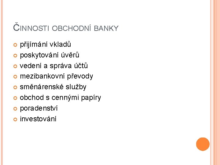 ČINNOSTI OBCHODNÍ BANKY přijímání vkladů poskytování úvěrů vedení a správa účtů mezibankovní převody směnárenské