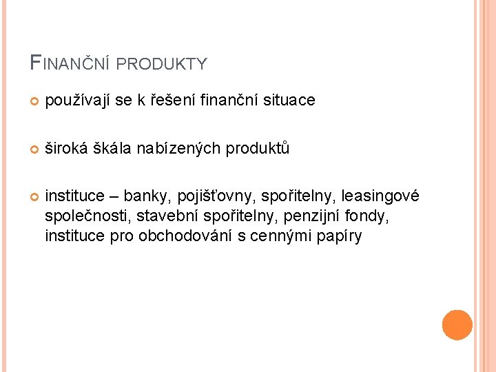 FINANČNÍ PRODUKTY používají se k řešení finanční situace široká škála nabízených produktů instituce –