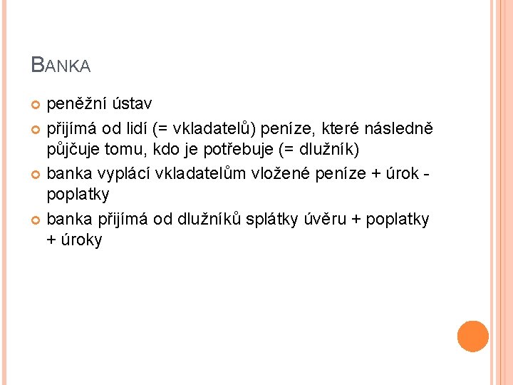 BANKA peněžní ústav přijímá od lidí (= vkladatelů) peníze, které následně půjčuje tomu, kdo