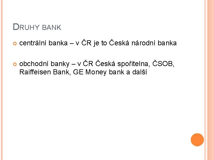 DRUHY BANK centrální banka – v ČR je to Česká národní banka obchodní banky