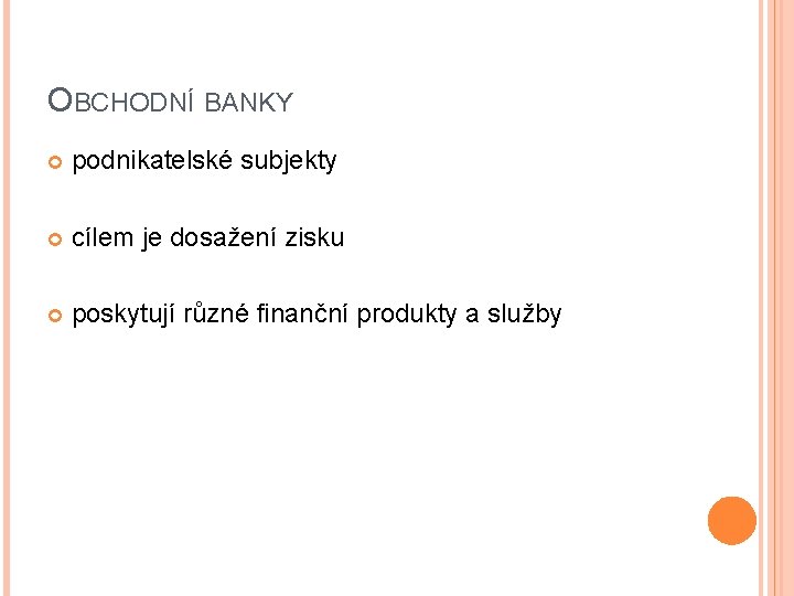 OBCHODNÍ BANKY podnikatelské subjekty cílem je dosažení zisku poskytují různé finanční produkty a služby