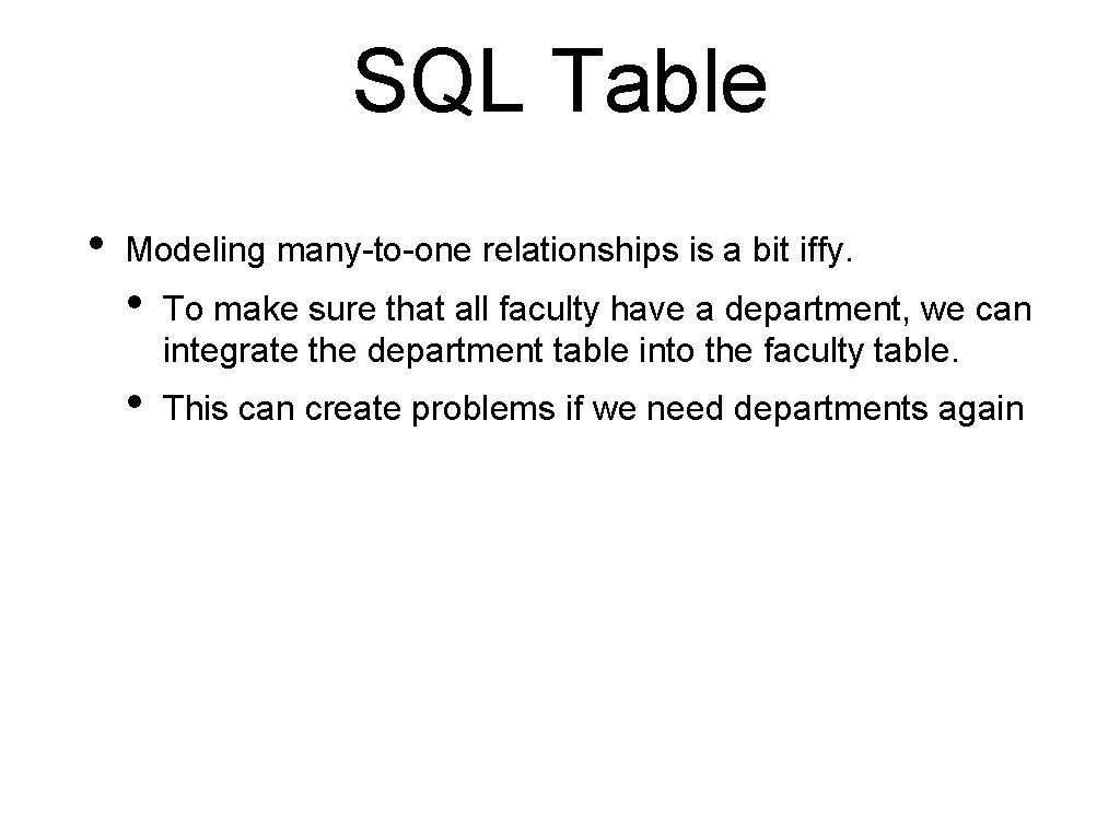 SQL Table • Modeling many-to-one relationships is a bit iffy. • To make sure
