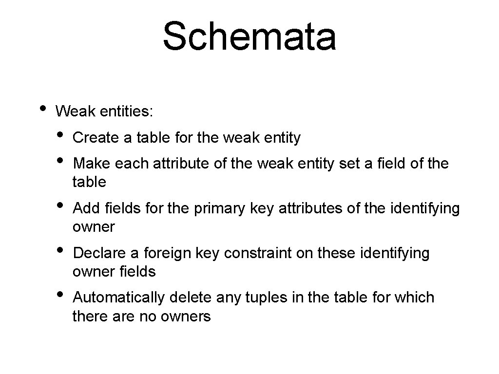 Schemata • Weak entities: • • Create a table for the weak entity •