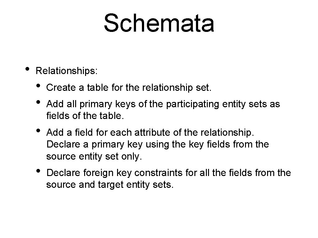 Schemata • Relationships: • • Create a table for the relationship set. • Add