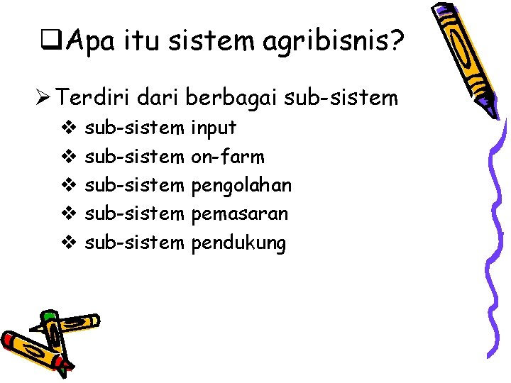q. Apa itu sistem agribisnis? Ø Terdiri dari berbagai sub-sistem v sub-sistem input v