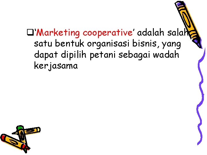 q‘Marketing cooperative’ adalah satu bentuk organisasi bisnis, yang dapat dipilih petani sebagai wadah kerjasama