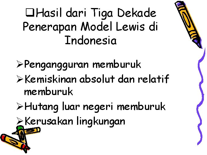 q. Hasil dari Tiga Dekade Penerapan Model Lewis di Indonesia ØPengangguran memburuk ØKemiskinan absolut