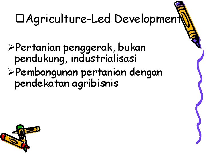 q. Agriculture-Led Development ØPertanian penggerak, bukan pendukung, industrialisasi ØPembangunan pertanian dengan pendekatan agribisnis 