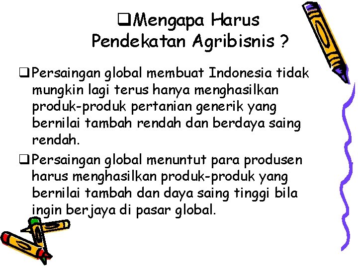 q. Mengapa Harus Pendekatan Agribisnis ? q Persaingan global membuat Indonesia tidak mungkin lagi