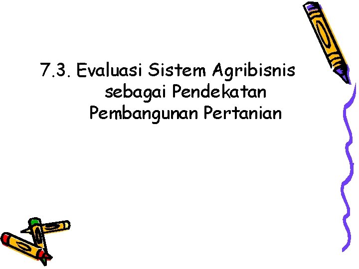 7. 3. Evaluasi Sistem Agribisnis sebagai Pendekatan Pembangunan Pertanian 