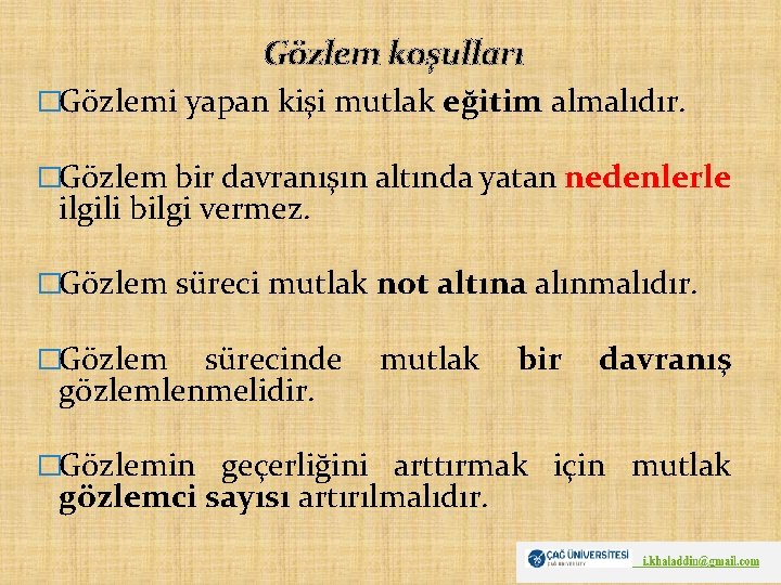 Gözlem koşulları �Gözlemi yapan kişi mutlak eğitim almalıdır. �Gözlem bir davranışın altında yatan nedenlerle