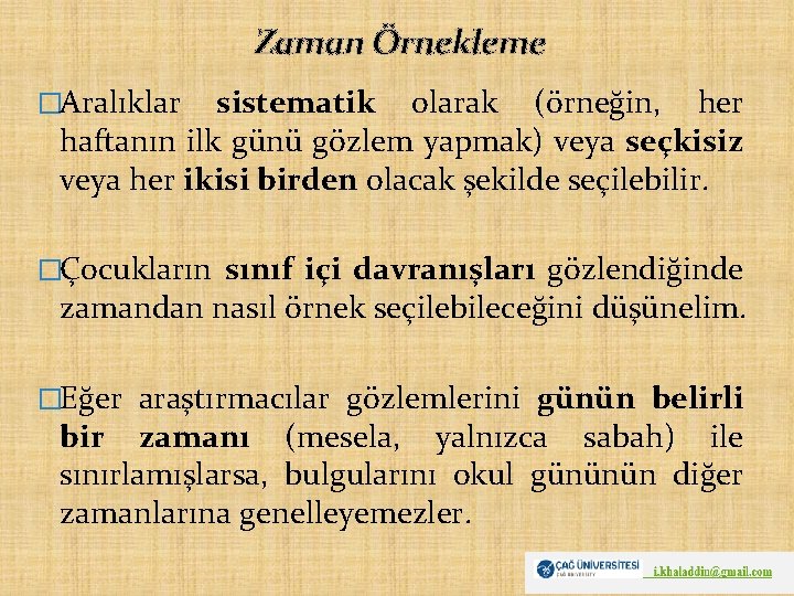 Zaman Örnekleme �Aralıklar sistematik olarak (örneğin, her haftanın ilk günü gözlem yapmak) veya seçkisiz