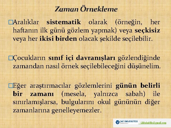 Zaman Örnekleme �Aralıklar sistematik olarak (örneğin, her haftanın ilk günü gözlem yapmak) veya seçkisiz