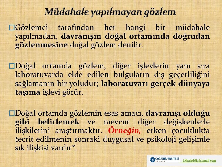 Müdahale yapılmayan gözlem �Gözlemci tarafından her hangi bir müdahale yapılmadan, davranışın doğal ortamında doğrudan