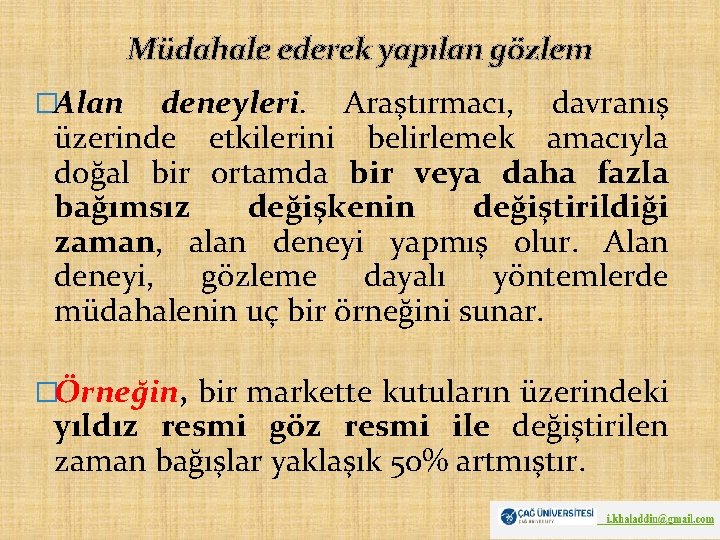 Müdahale ederek yapılan gözlem �Alan deneyleri. Araştırmacı, davranış üzerinde etkilerini belirlemek amacıyla doğal bir