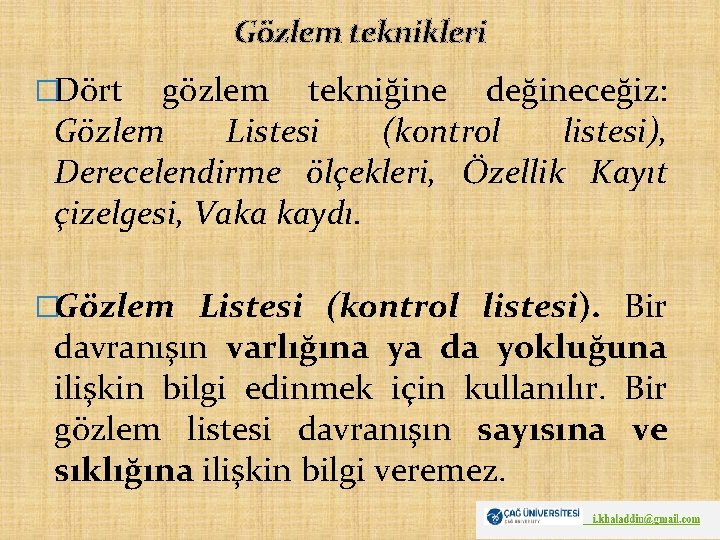 Gözlem teknikleri �Dört gözlem tekniğine değineceğiz: Gözlem Listesi (kontrol listesi), Derecelendirme ölçekleri, Özellik Kayıt