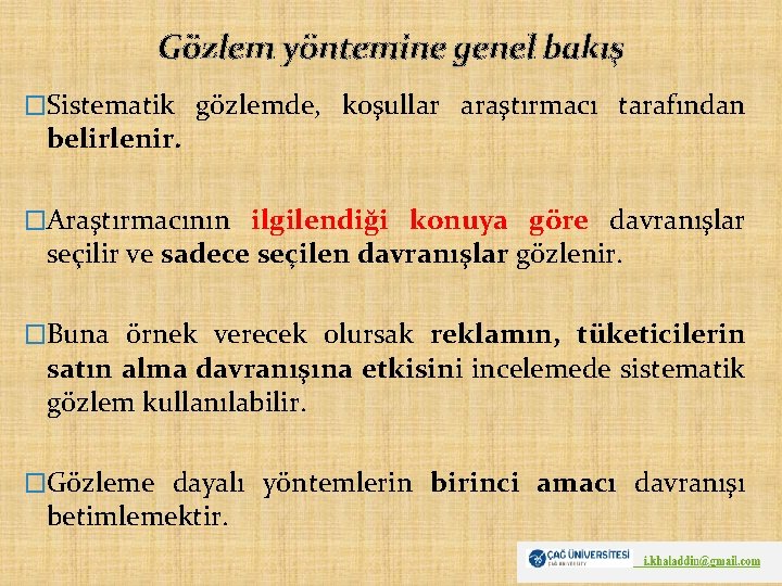 Gözlem yöntemine genel bakış �Sistematik gözlemde, koşullar araştırmacı tarafından belirlenir. �Araştırmacının ilgilendiği konuya göre