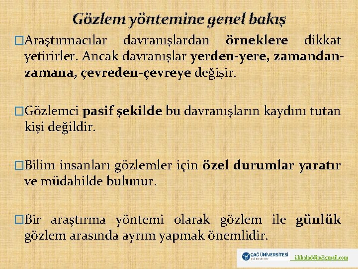 Gözlem yöntemine genel bakış �Araştırmacılar davranışlardan örneklere dikkat yetirirler. Ancak davranışlar yerden-yere, zamandanzamana, çevreden-çevreye