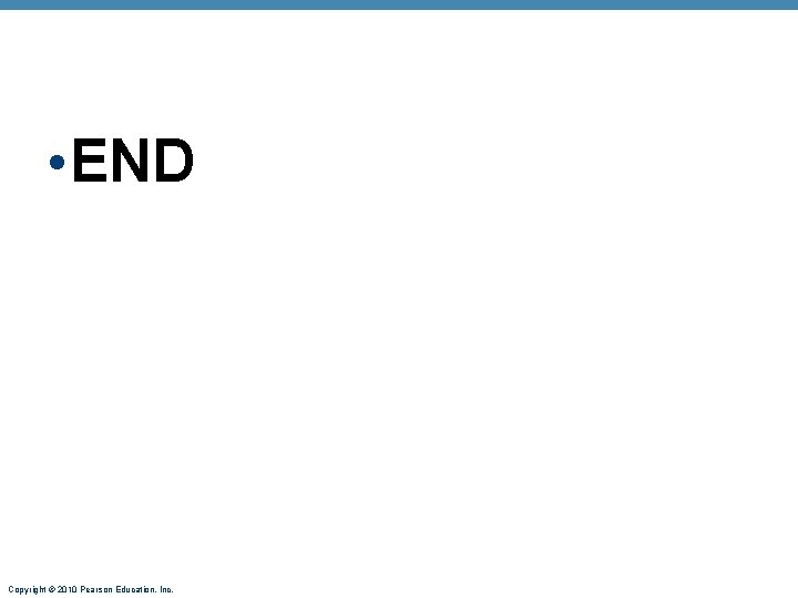  • END Copyright © 2010 Pearson Education, Inc. 