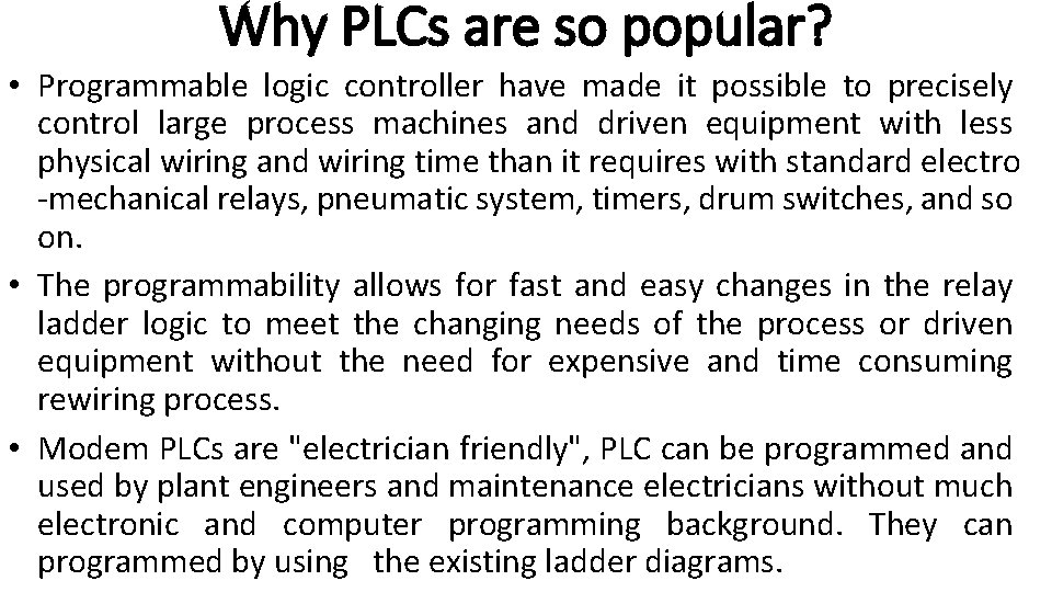 Why PLCs are so popular? • Programmable logic controller have made it possible to