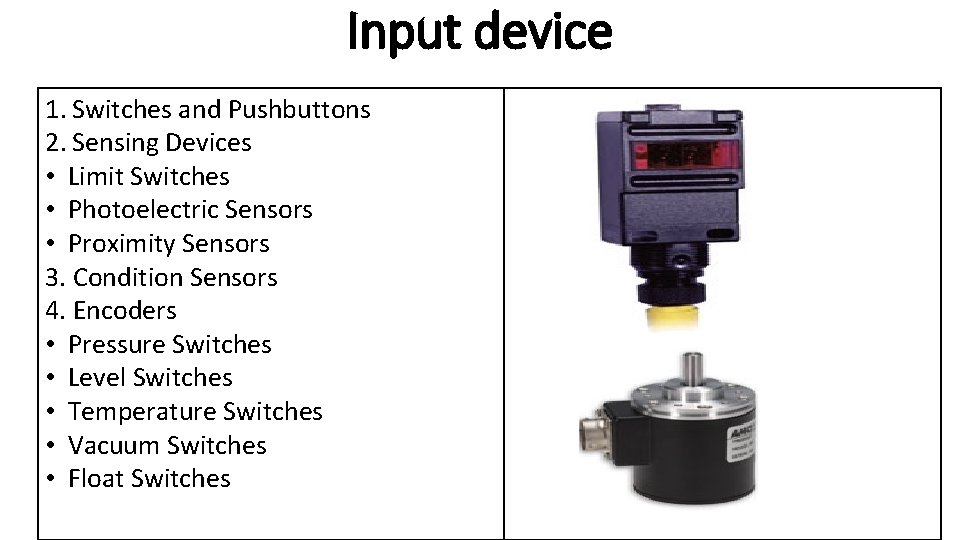 Input device 1. Switches and Pushbuttons 2. Sensing Devices • Limit Switches • Photoelectric