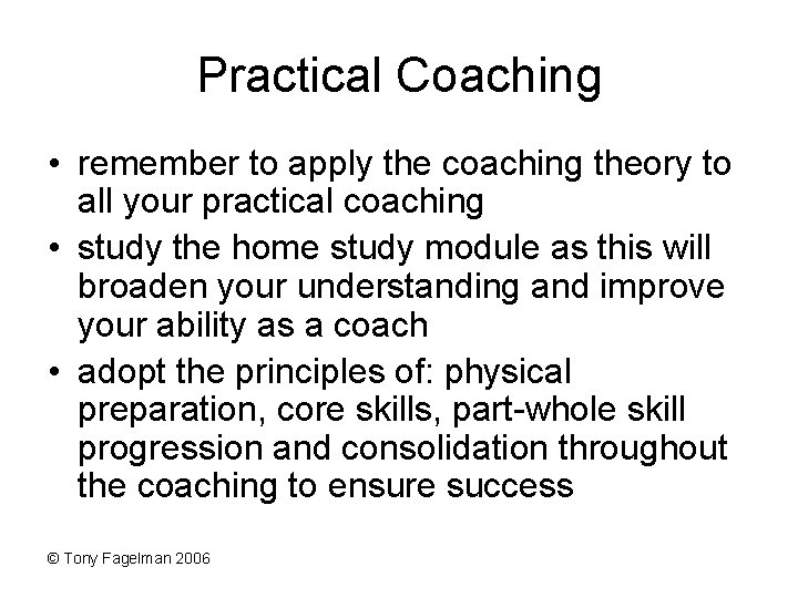 Practical Coaching • remember to apply the coaching theory to all your practical coaching