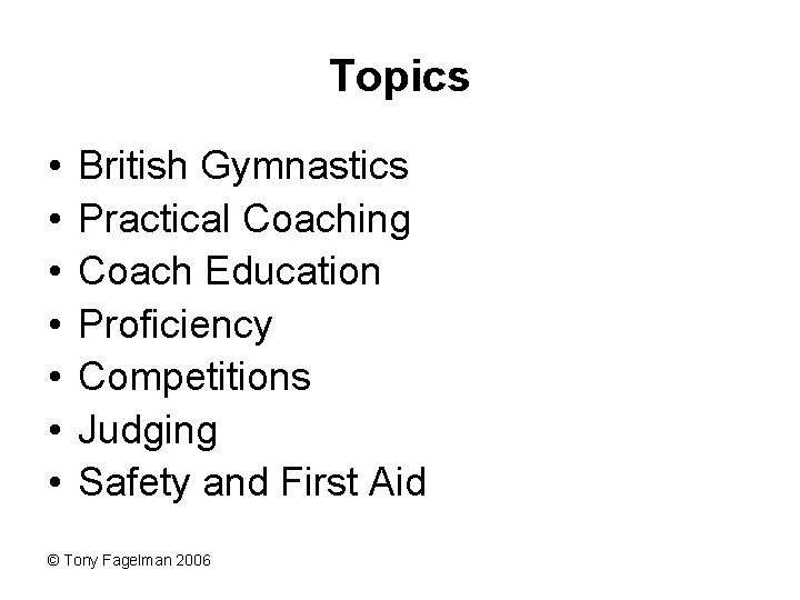 Topics • • British Gymnastics Practical Coaching Coach Education Proficiency Competitions Judging Safety and